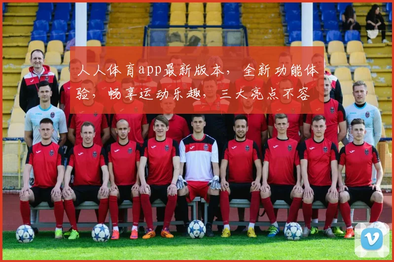 人人体育app最新版本，全新功能体验，畅享运动乐趣，三大亮点不容错过，必看